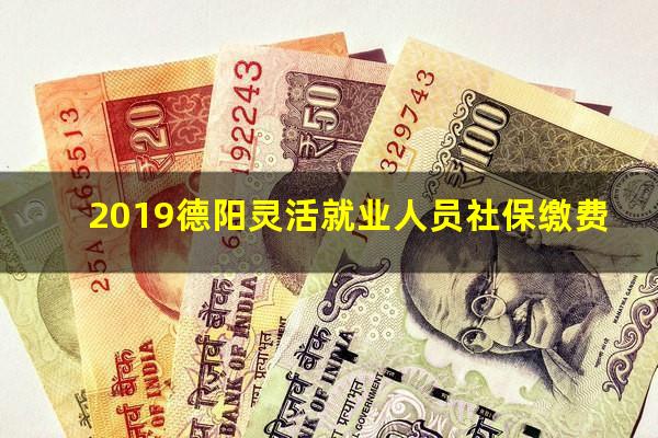 2019德阳灵活就业人员社保缴费