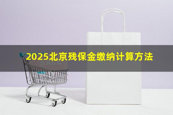 2025北京残保金缴纳计算方法