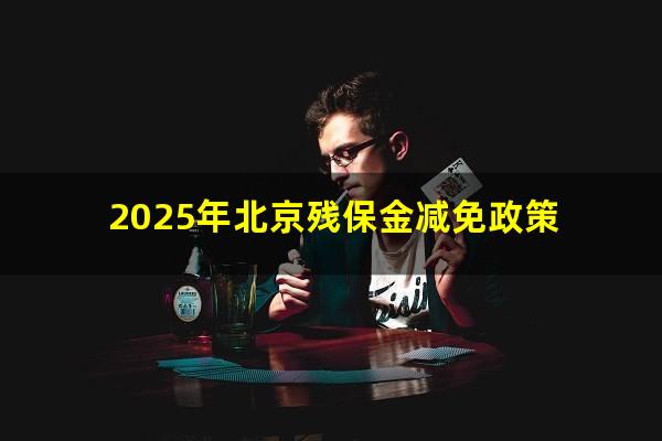 2025年北京残保金减免政策