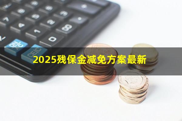 2025残保金减免方案最新