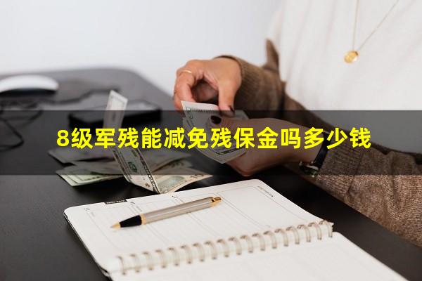 8级军残能减免残保金吗多少钱