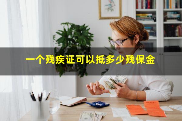 一个残疾证可以抵多少残保金