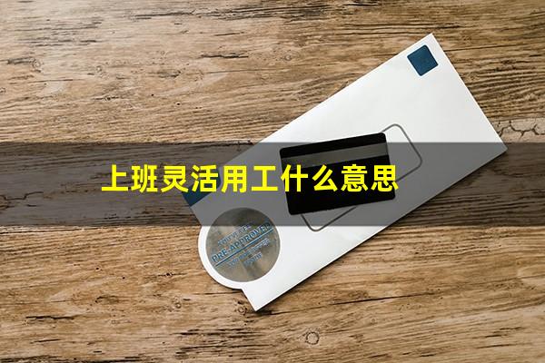 上班灵活用工什么意思