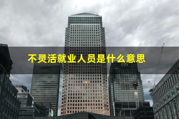 不灵活就业人员是什么意思