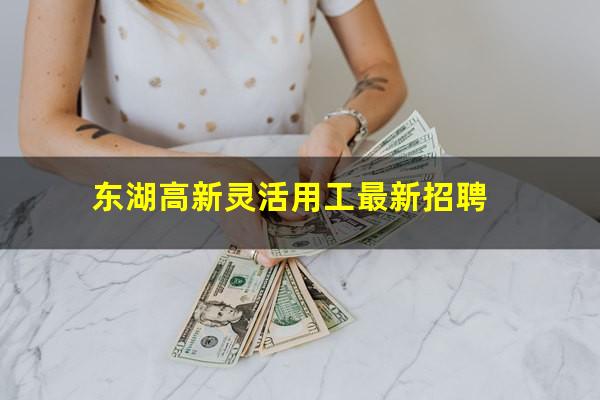 东湖高新灵活用工最新招聘