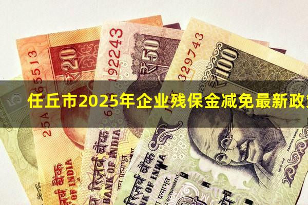 任丘市2025年企业残保金减免最新政策