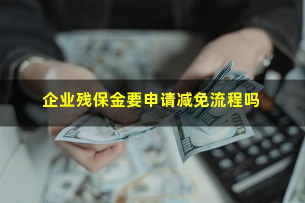 企业残保金要申请减免流程吗