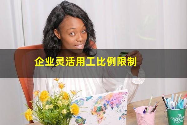 企业灵活用工比例限制