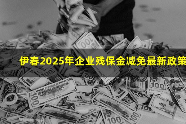 伊春2025年企业残保金减免最新政策