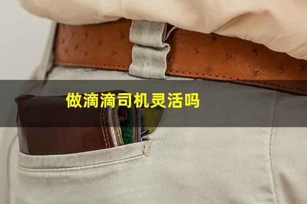 做滴滴司机灵活吗
