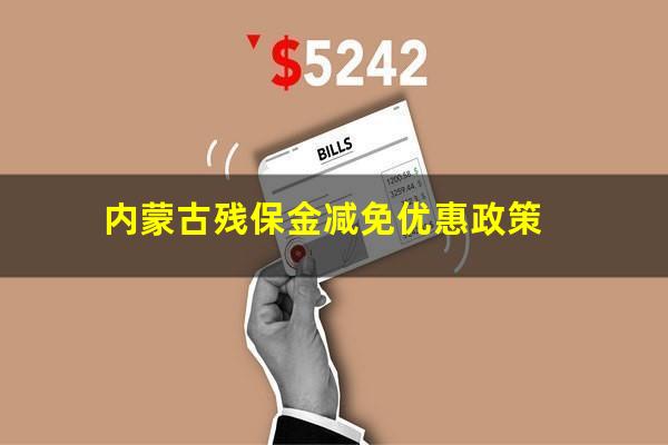 内蒙古残保金减免优惠政策
