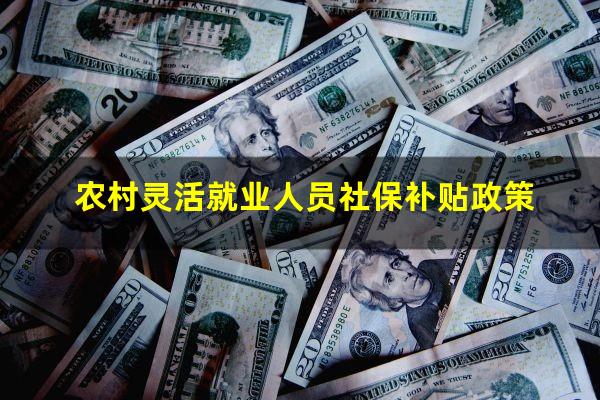 农村灵活就业人员社保补贴政策