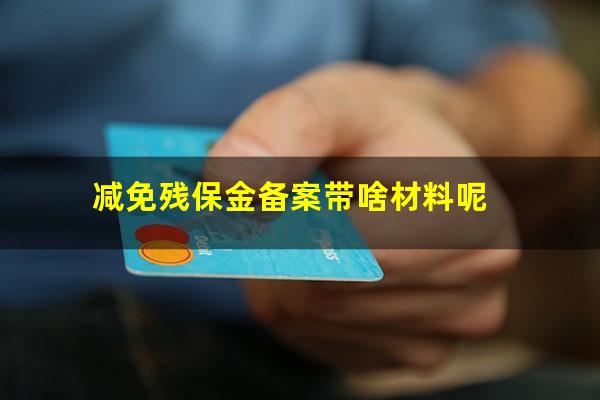 减免残保金备案带啥材料呢