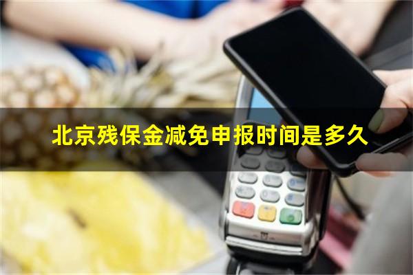 北京残保金减免申报时间是多久