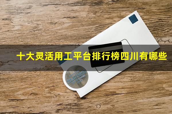 十大灵活用工平台排行榜四川有哪些