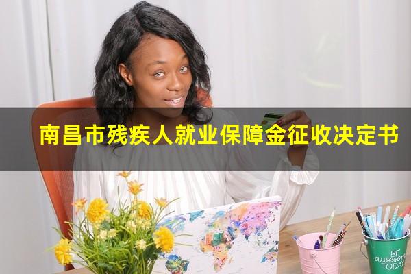南昌市残疾人就业保障金征收决定书