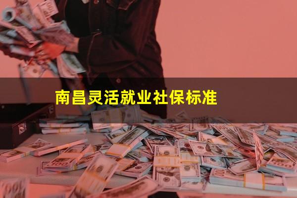 南昌灵活就业社保标准