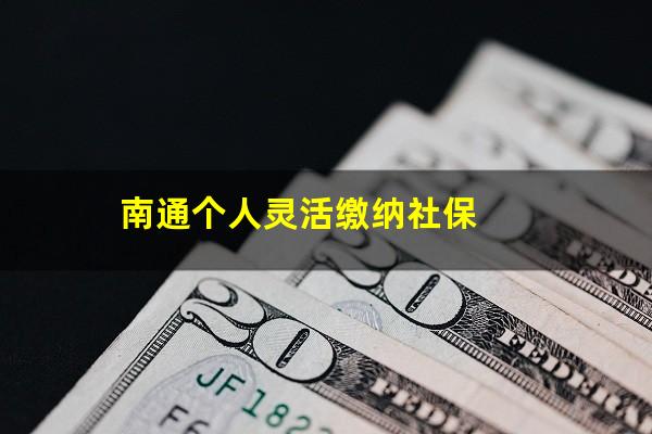 南通个人灵活缴纳社保