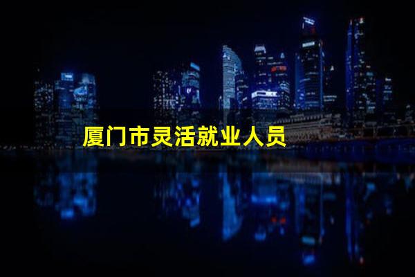 厦门市灵活就业人员