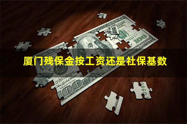 厦门残保金按工资还是社保基数