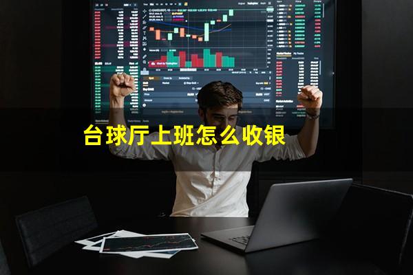 台球厅上班怎么收银