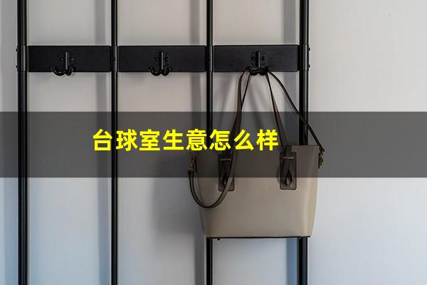 台球室怎么经营 台球室生意怎么样（台球室怎么经营生意才火爆）