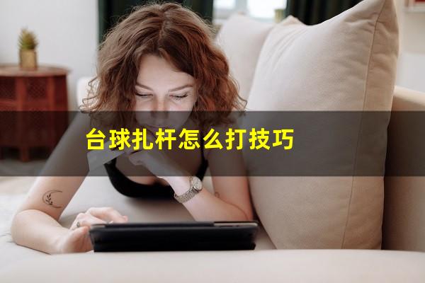 台球扎杆怎么打技巧