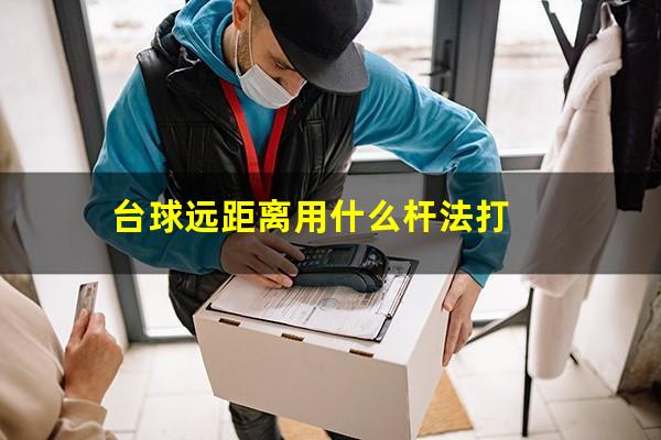 台球远距离用什么杆法打