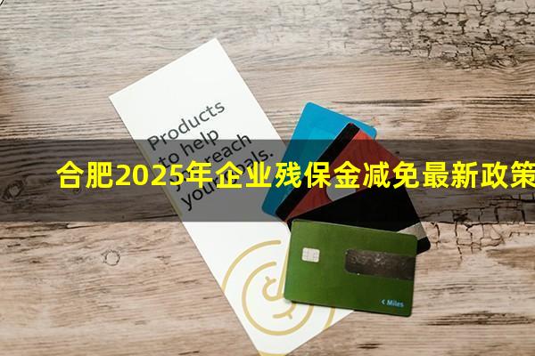 合肥2025年企业残保金减免最新政策