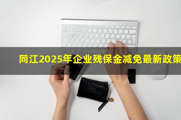 同江2025年企业残保金减免最新政策