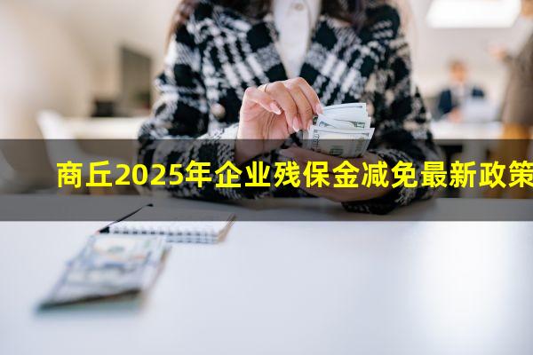 商丘2025年企业残保金减免最新政策