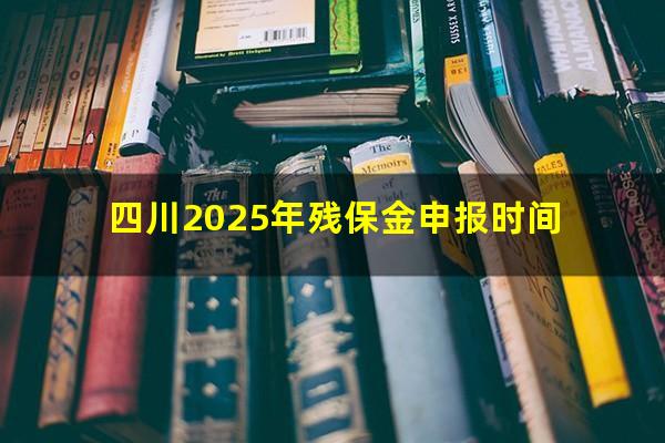 四川2025年残保金申报时间