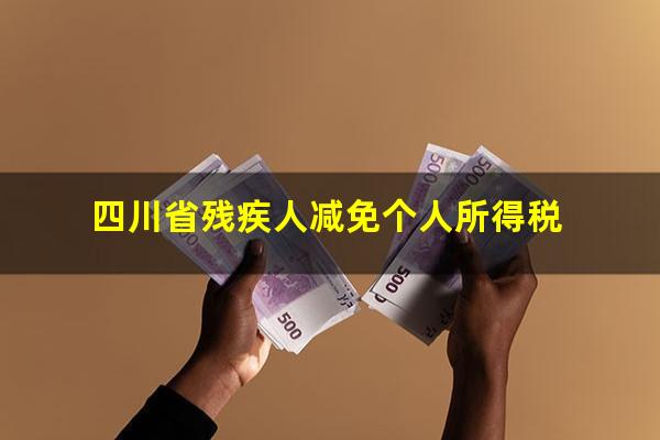 四川省残疾人减免个人所得税