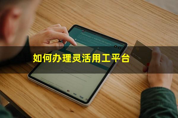 如何办理灵活用工平台