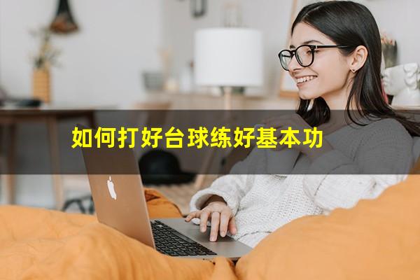如何打好台球练好基本功