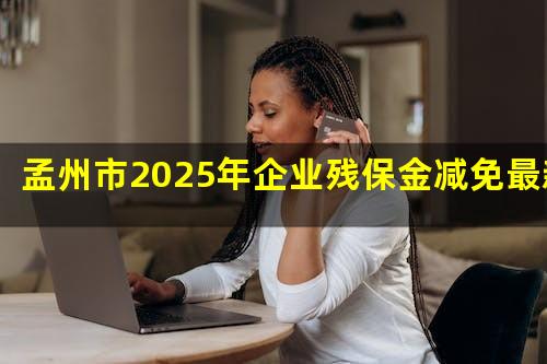 孟州市2025年企业残保金减免最新政策