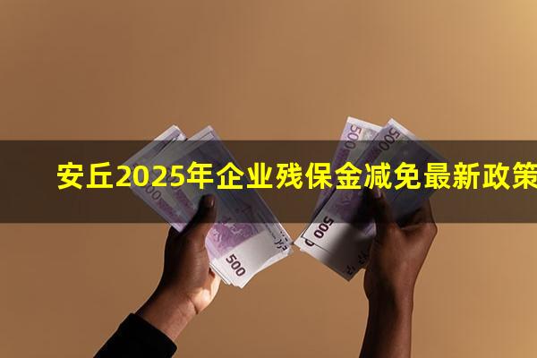 安丘2025年企业残保金减免最新政策