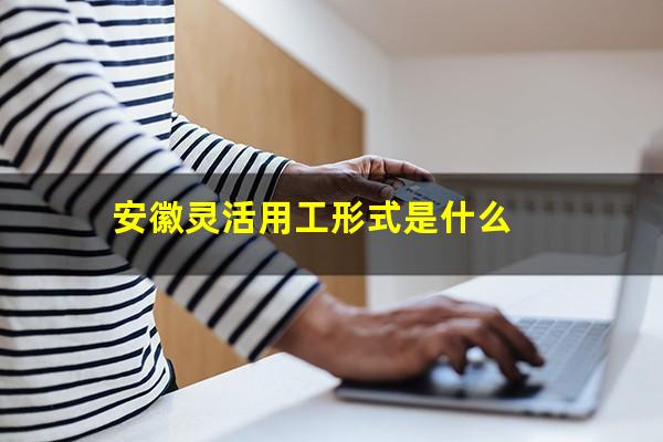 安徽灵活用工形式是什么