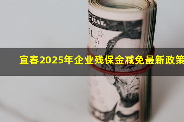 宜春2025年企业残保金减免最新政策