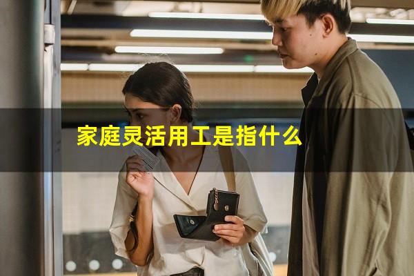 家庭灵活用工是指什么