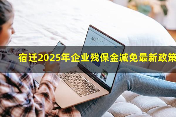 宿迁2025年企业残保金减免最新政策