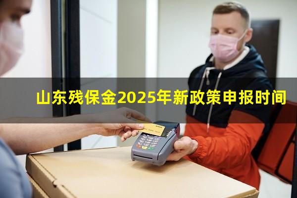 山东残保金2025年新政策申报时间
