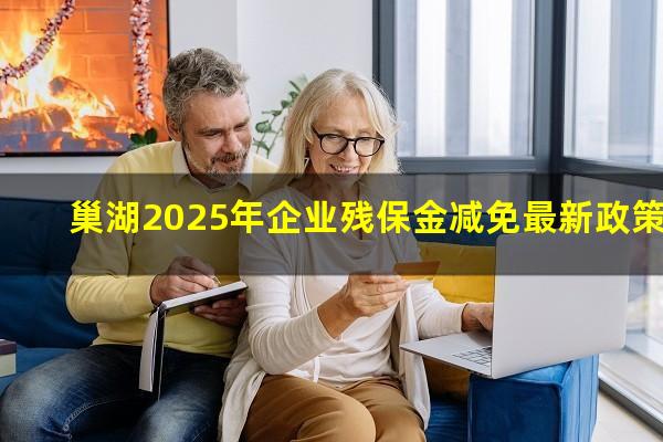 巢湖2025年企业残保金减免最新政策