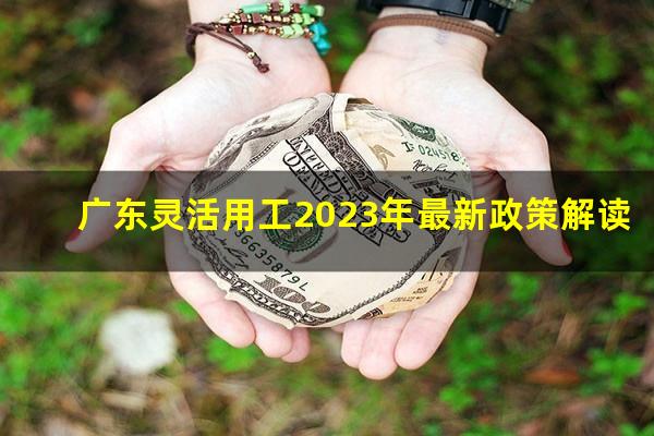 广东灵活用工2023年最新政策解读