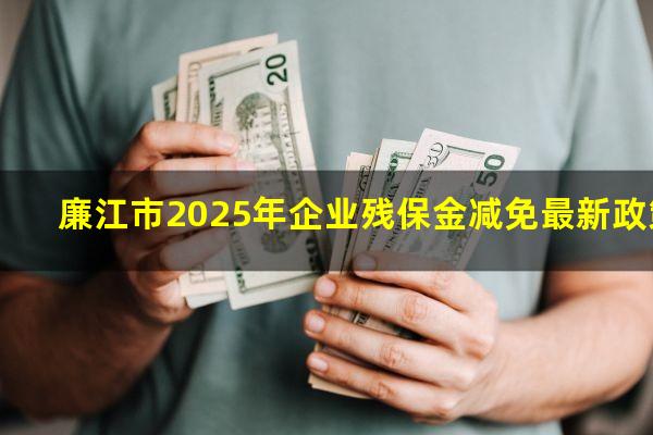 廉江市2025年企业残保金减免最新政策