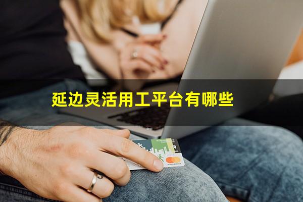 延边灵活用工平台有哪些