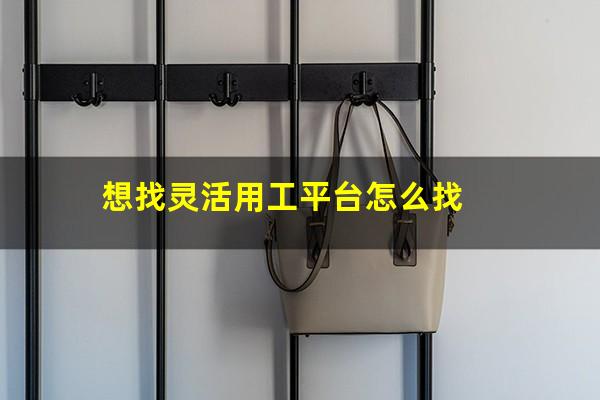 想找灵活用工平台怎么找