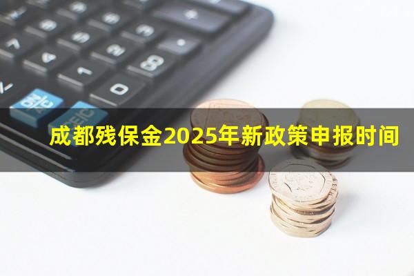 成都残保金2025年新政策申报时间