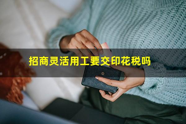 招商灵活用工要交印花税吗