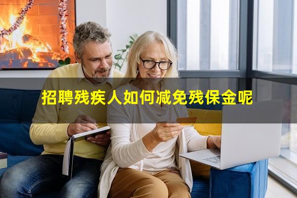 招聘残疾人如何减免残保金呢